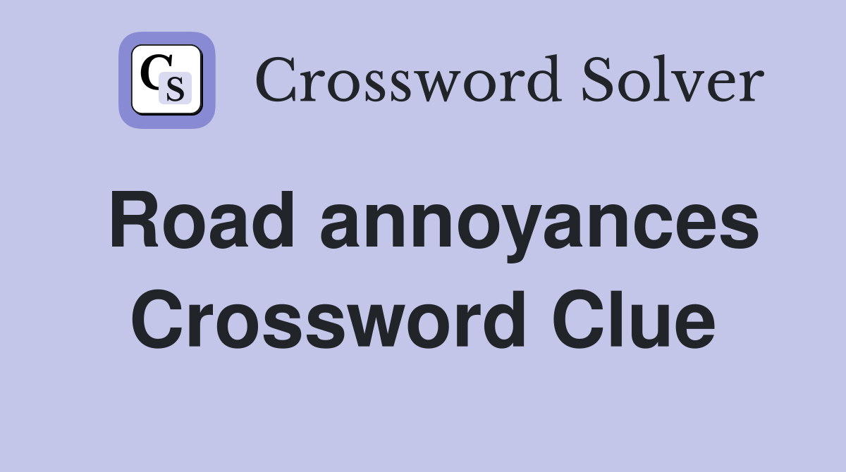 Road annoyances Crossword Clue