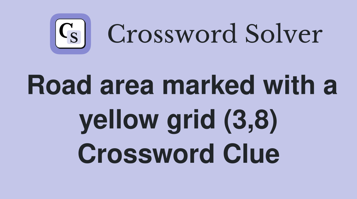 Road area marked with a yellow grid (3,8) Crossword Clue
