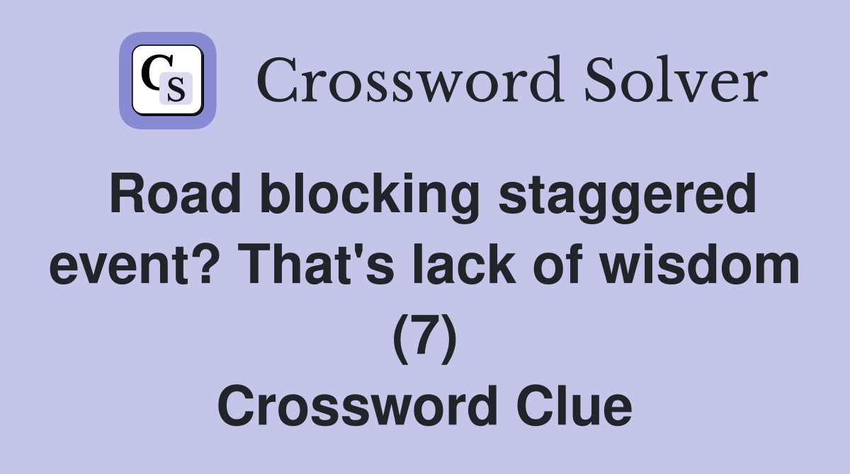 Road blocking staggered event? That's lack of wisdom (7) Crossword Clue