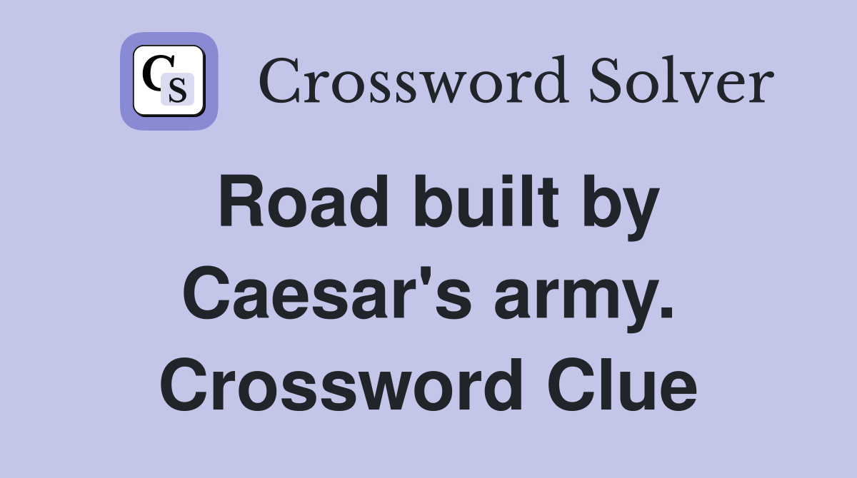 Road built by Caesar's army. Crossword Clue
