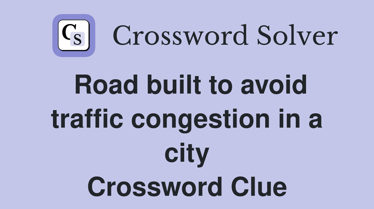 Road built to avoid traffic congestion in a city Crossword Clue