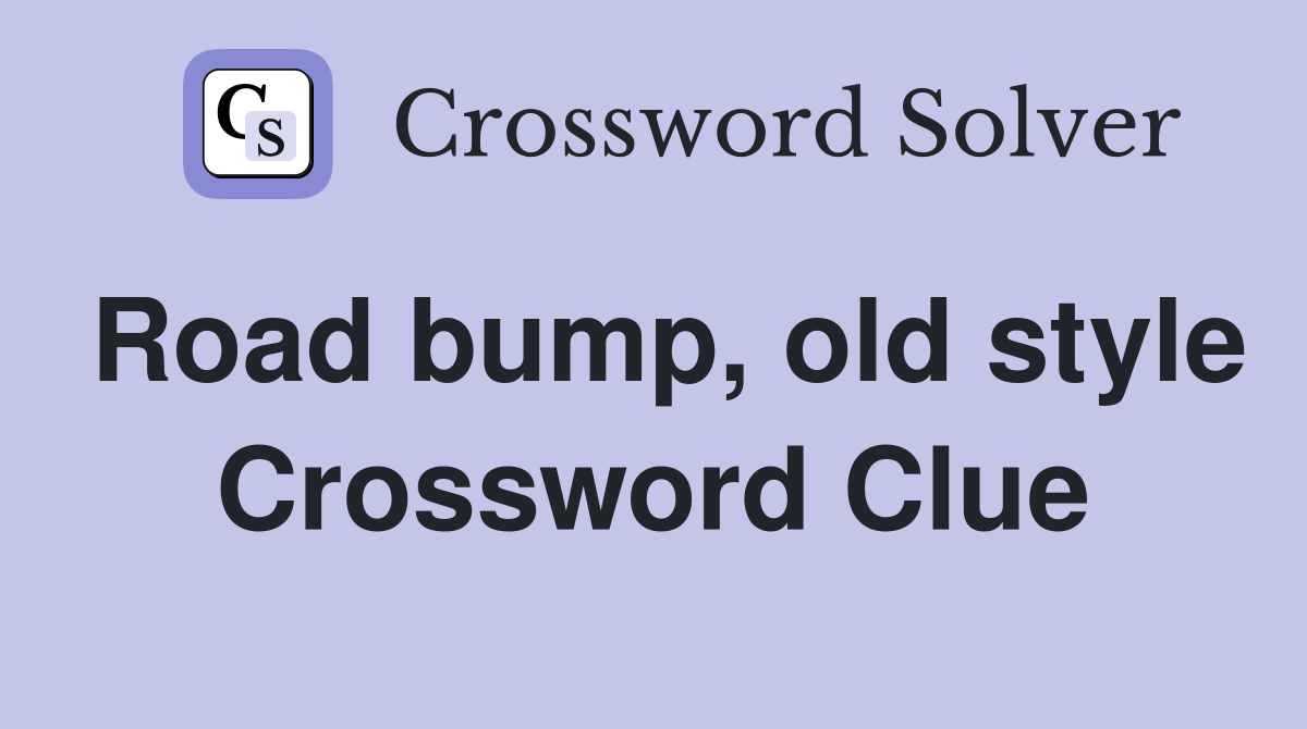 Road bump, old style Crossword Clue