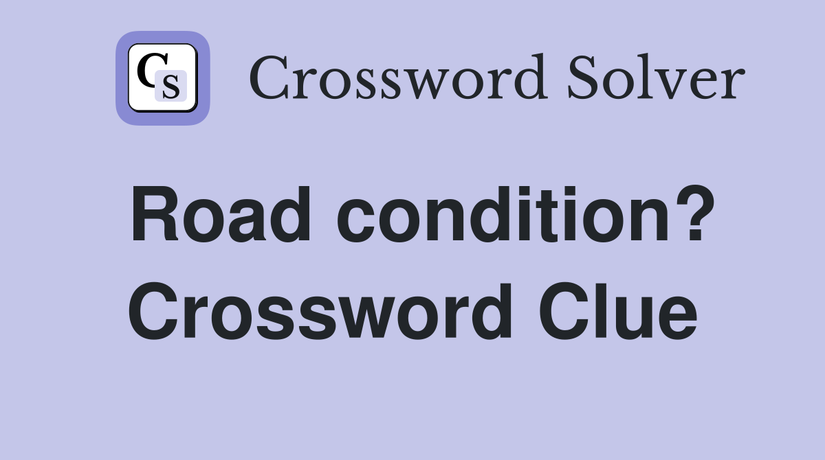 Road condition? Crossword Clue
