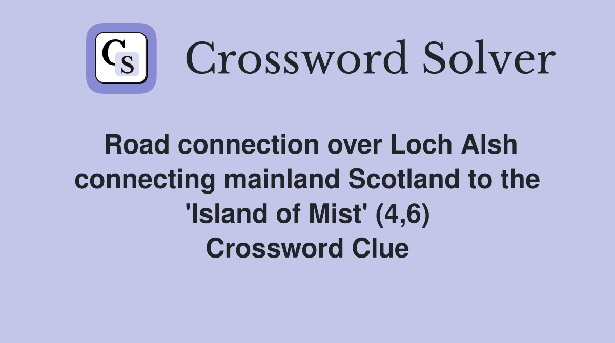 Road connection over Loch Alsh connecting mainland Scotland to the 'Island of Mist' (4,6) Crossword Clue