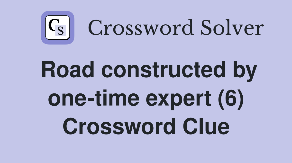 Road constructed by one-time expert (6) Crossword Clue