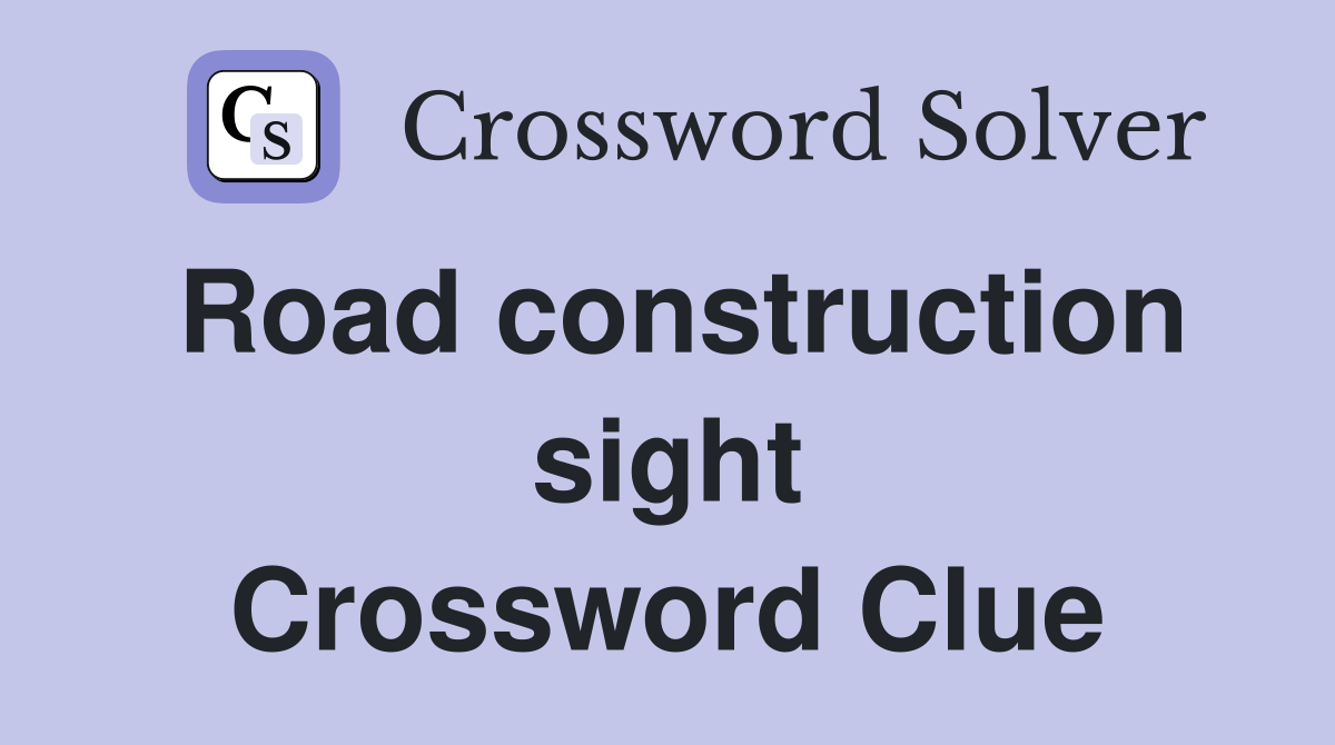 Road construction sight Crossword Clue