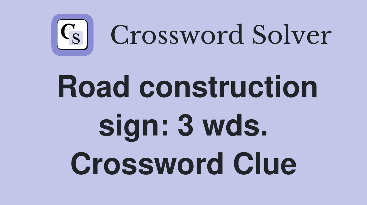 Road construction sign: 3 wds. Crossword Clue