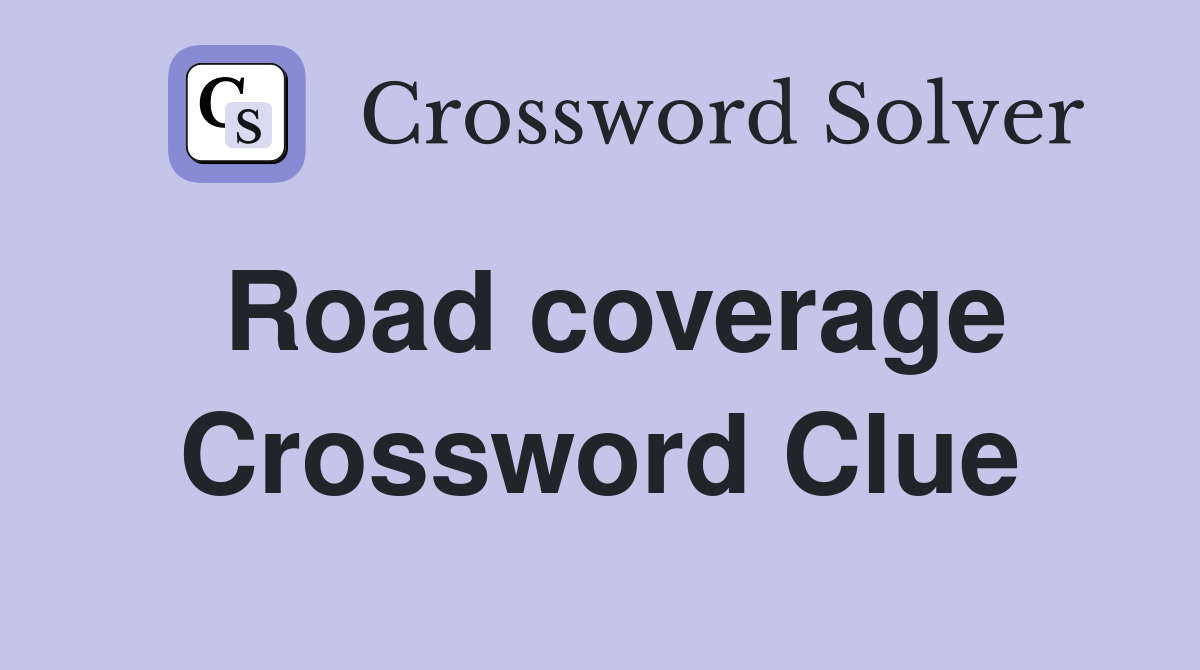 Road coverage Crossword Clue