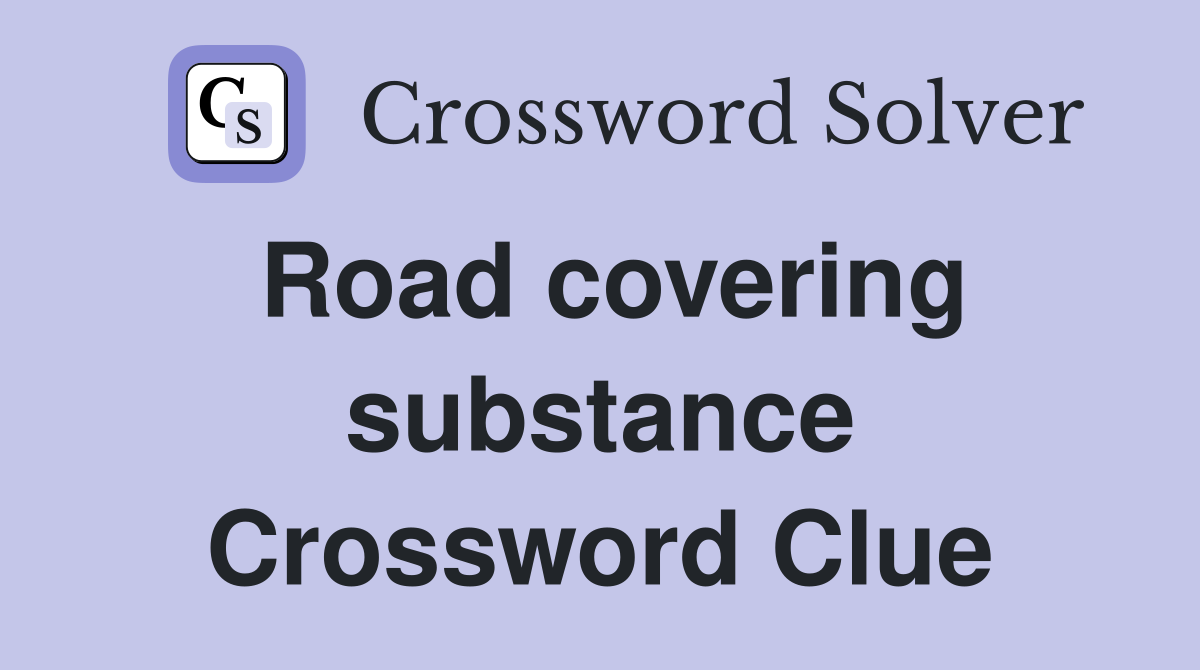 Road covering substance Crossword Clue