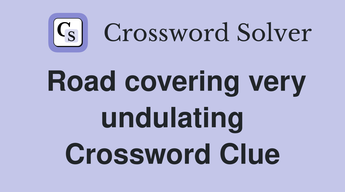 Road covering very undulating Crossword Clue