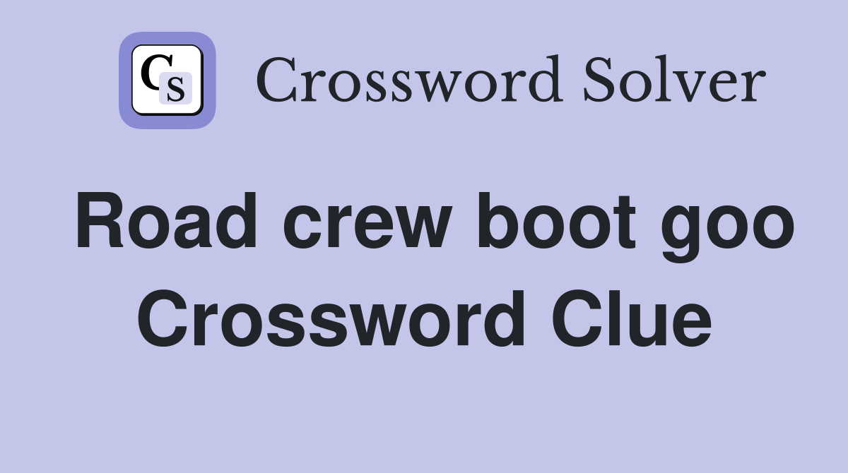 Road crew boot goo Crossword Clue