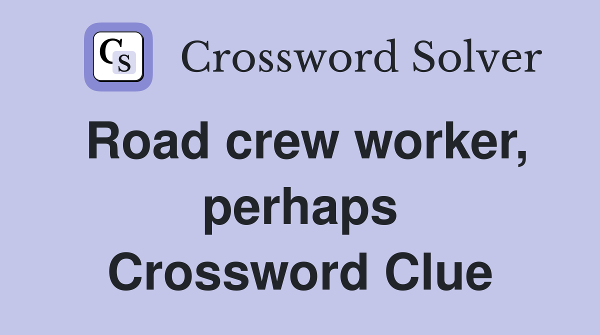 Road crew worker, perhaps Crossword Clue