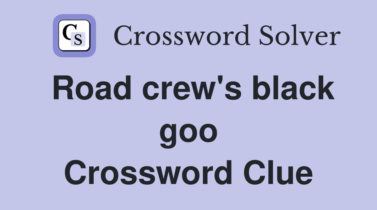 Road crew's black goo Crossword Clue