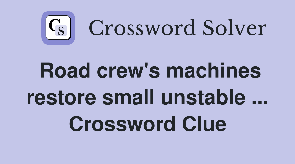 Road crew's machines restore small unstable ... Crossword Clue