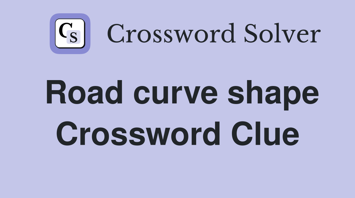 Road curve shape Crossword Clue