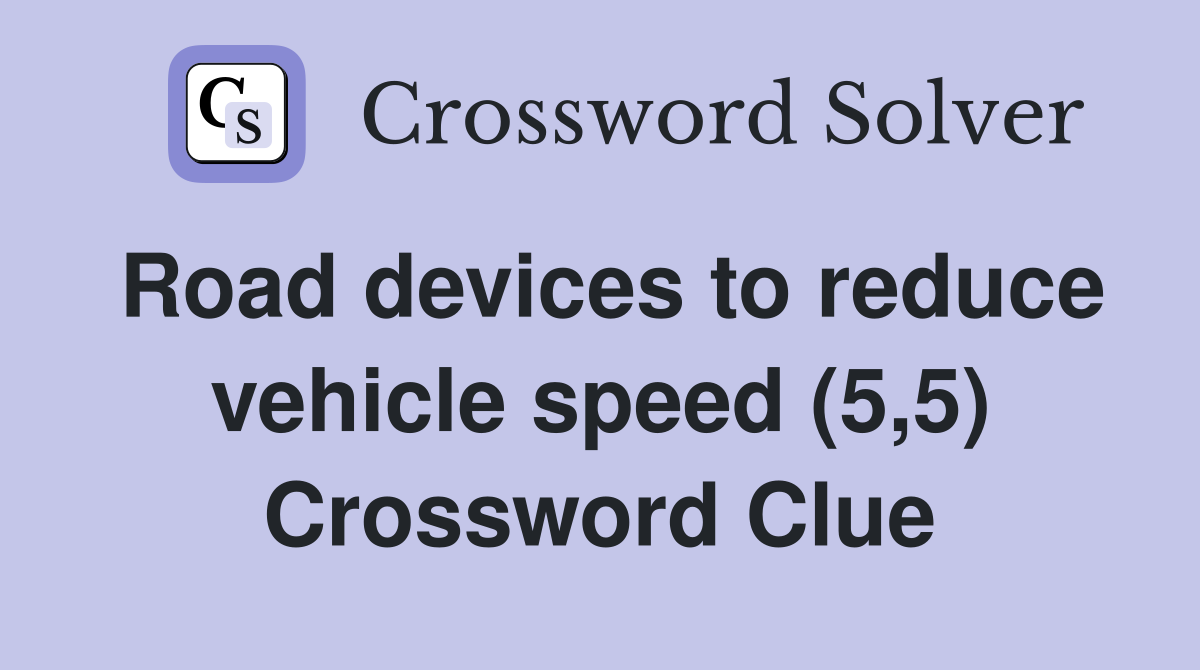 Road devices to reduce vehicle speed (5,5) Crossword Clue