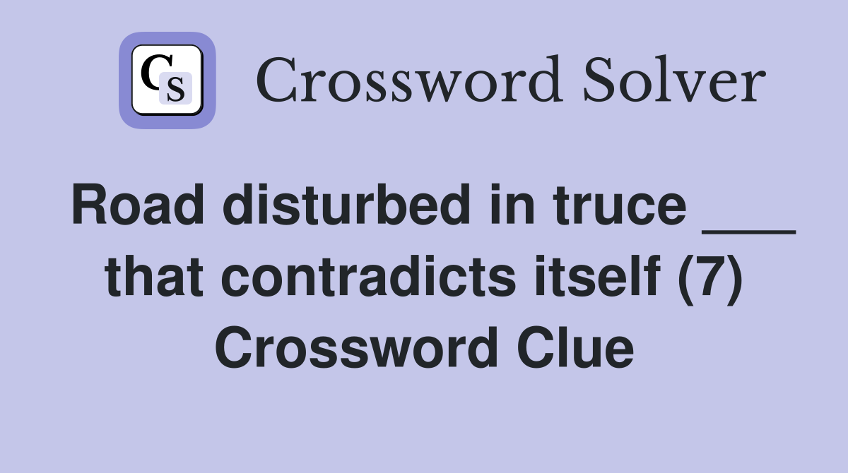 Road disturbed in truce ___ that contradicts itself (7) Crossword Clue