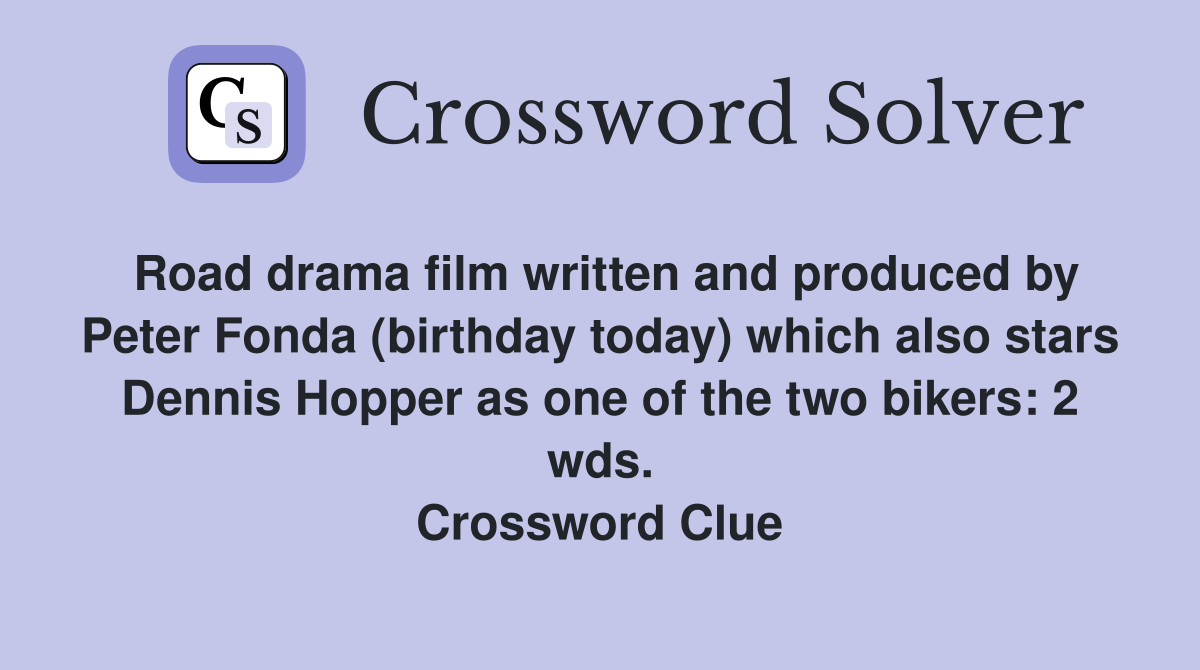 Road drama film written and produced by Peter Fonda (birthday today) which also stars Dennis Hopper as one of the two bikers: 2 wds. Crossword Clue