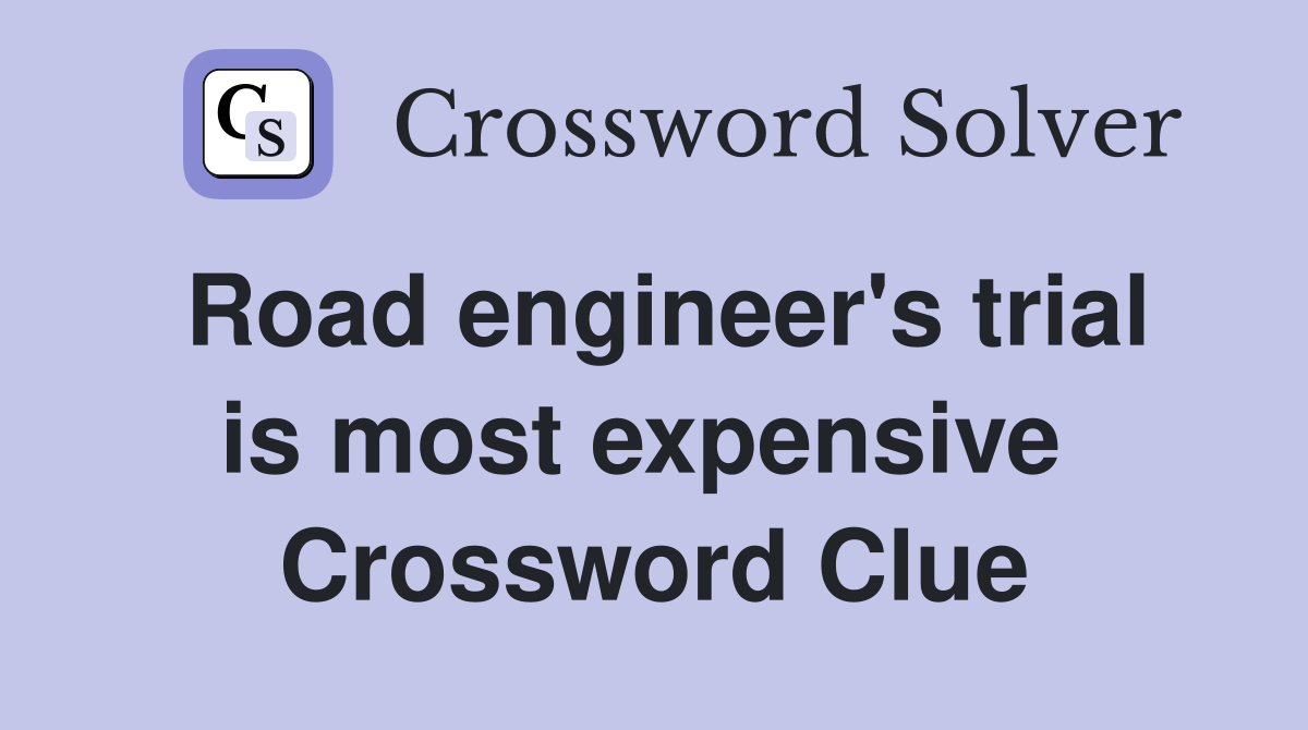 Road engineer's trial is most expensive  Crossword Clue