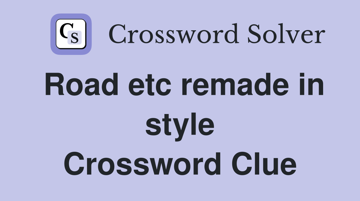 Road etc remade in style Crossword Clue