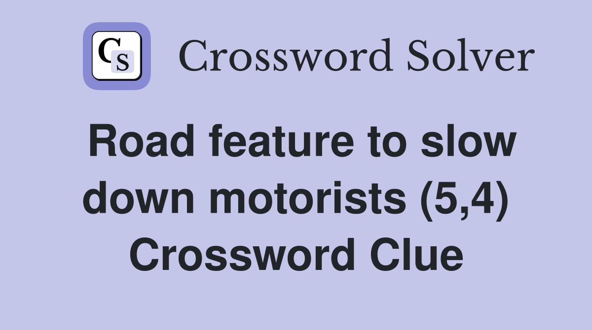 Road feature to slow down motorists (5,4) Crossword Clue