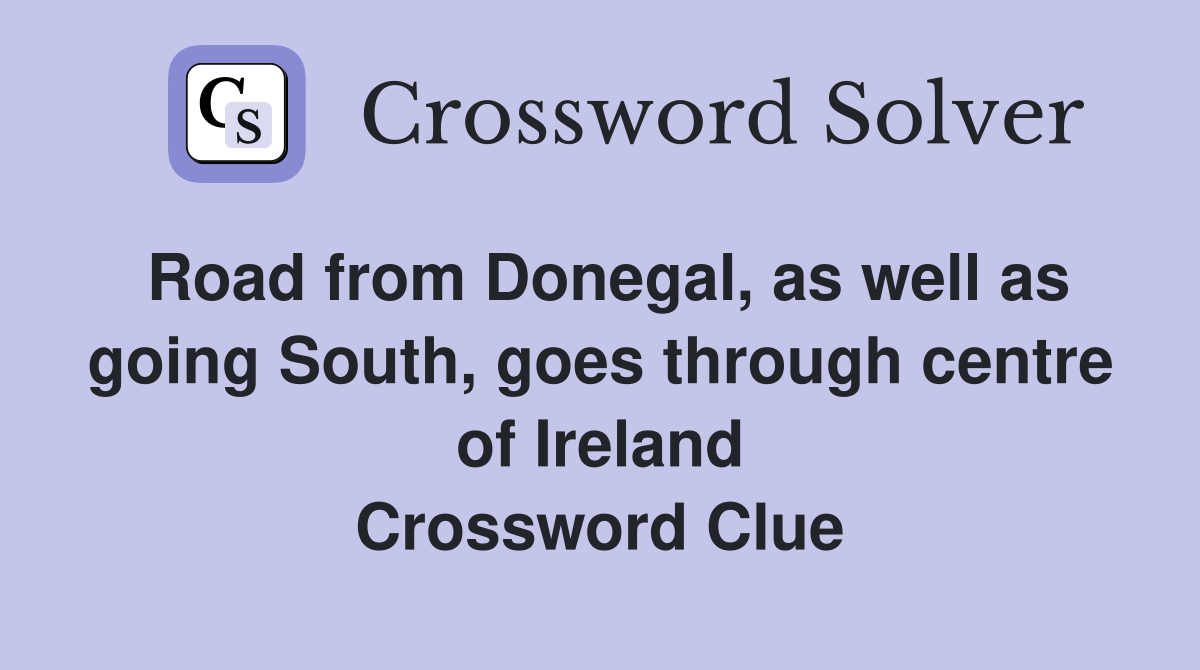 Road from Donegal, as well as going South, goes through centre of Ireland Crossword Clue