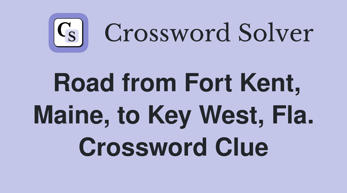 Road from Fort Kent, Maine, to Key West, Fla. Crossword Clue