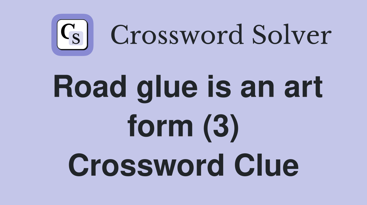 Road glue is an art form (3) Crossword Clue