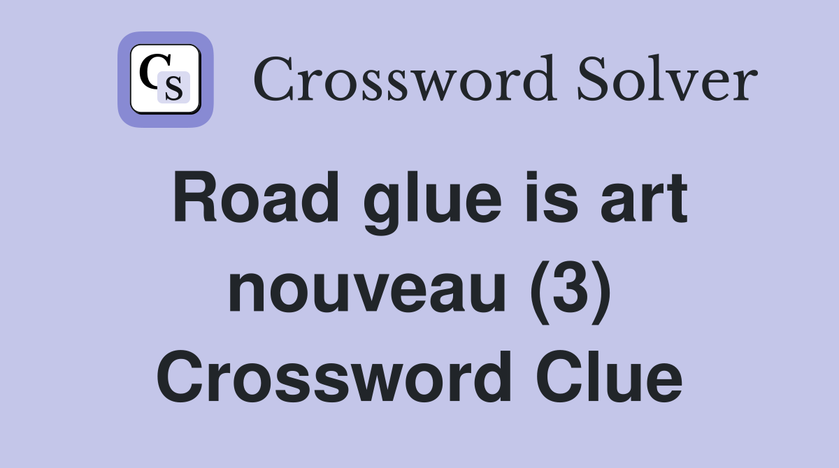 Road glue is art nouveau (3) Crossword Clue
