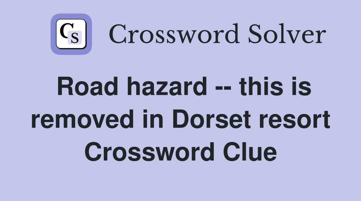 Road hazard -- this is removed in Dorset resort Crossword Clue