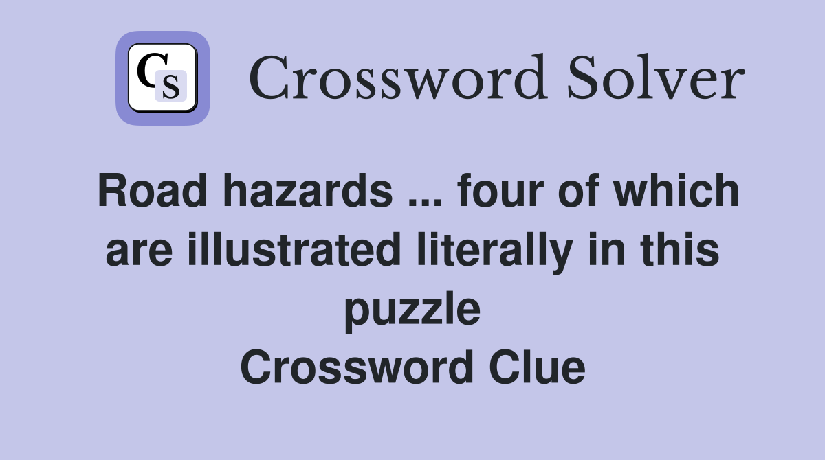 Road hazards ... four of which are illustrated literally in this puzzle Crossword Clue