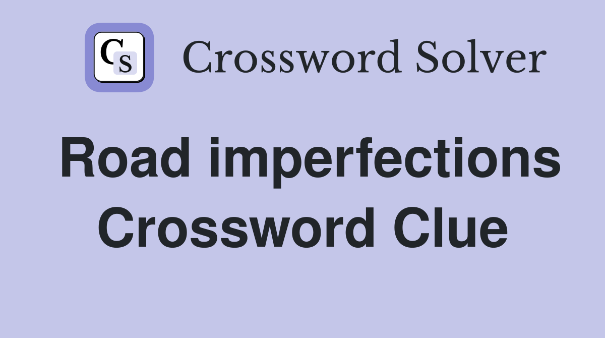 Road imperfections Crossword Clue