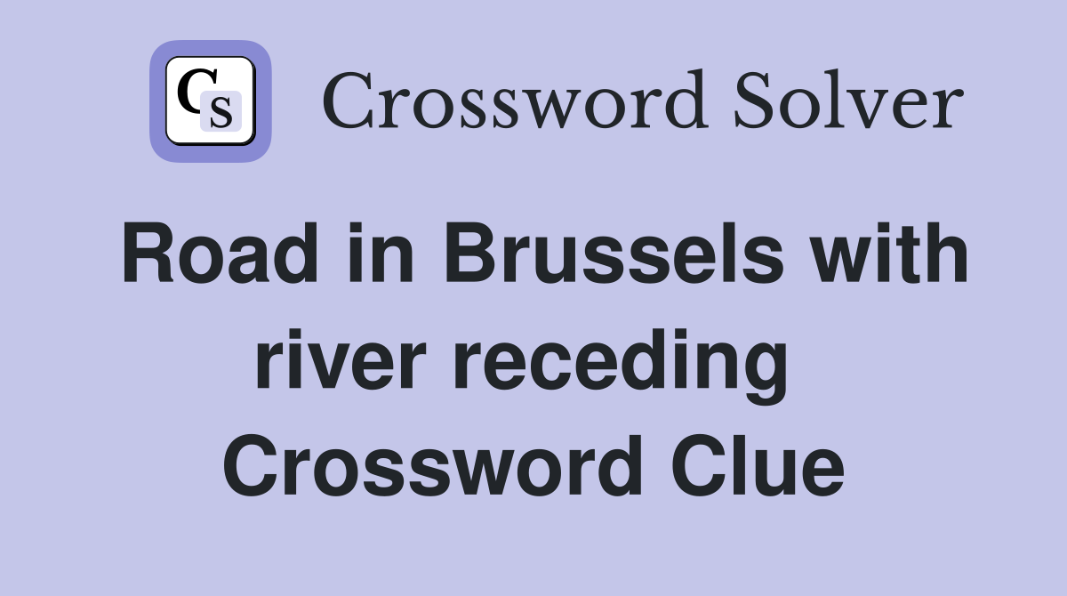Road in Brussels with river receding  Crossword Clue