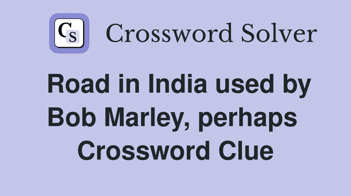 Road in India used by Bob Marley, perhaps  Crossword Clue