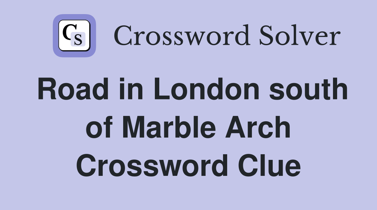 Road in London south of Marble Arch Crossword Clue