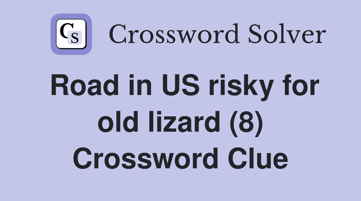 Road in US risky for old lizard (8) Crossword Clue