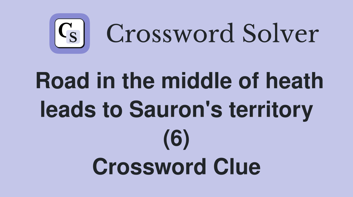 Road in the middle of heath leads to Sauron's territory (6) Crossword Clue