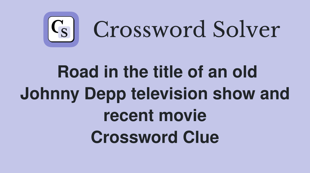 Road in the title of an old Johnny Depp television show and recent movie Crossword Clue