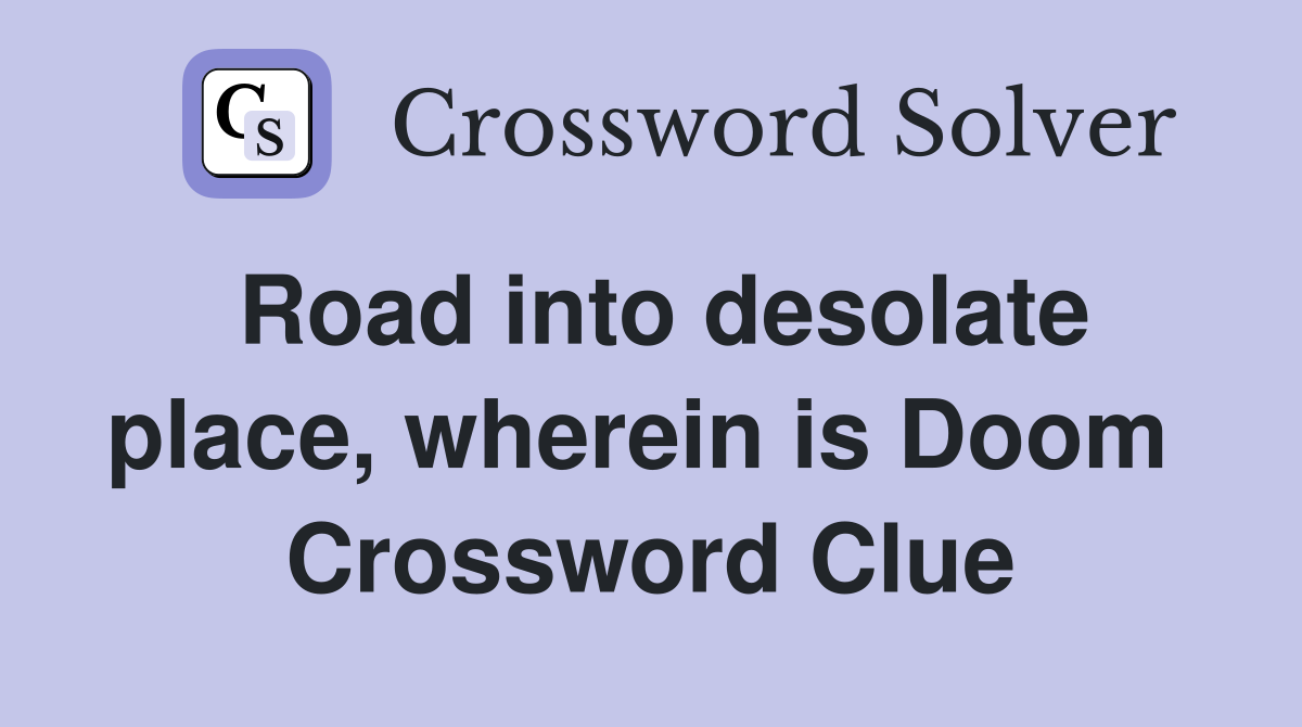 Road into desolate place, wherein is Doom  Crossword Clue