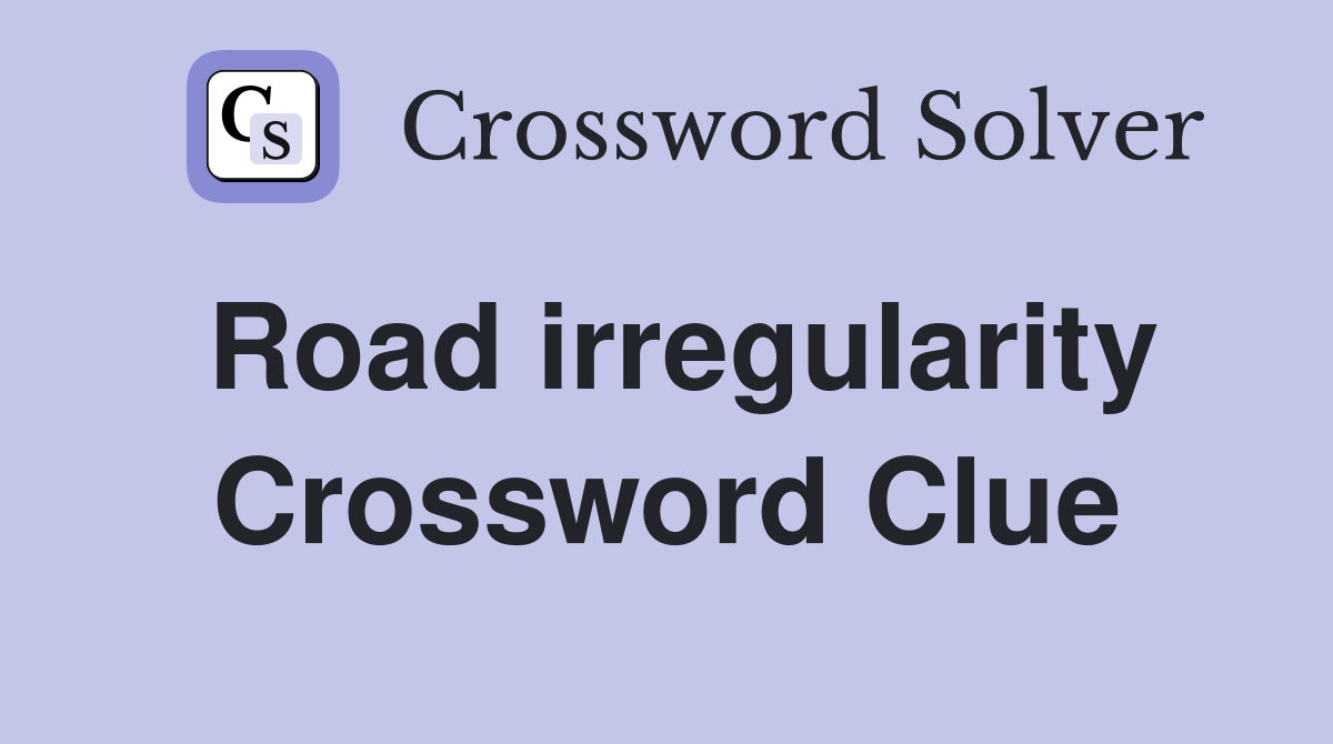 Road irregularity Crossword Clue