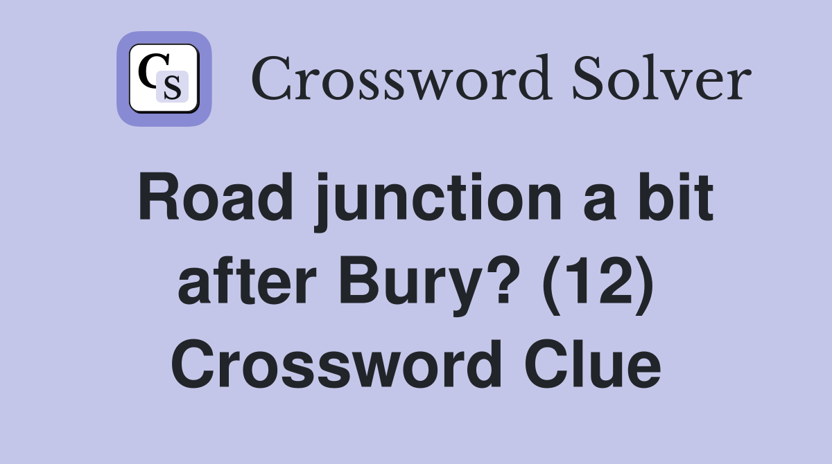 Road junction a bit after Bury? (12) Crossword Clue