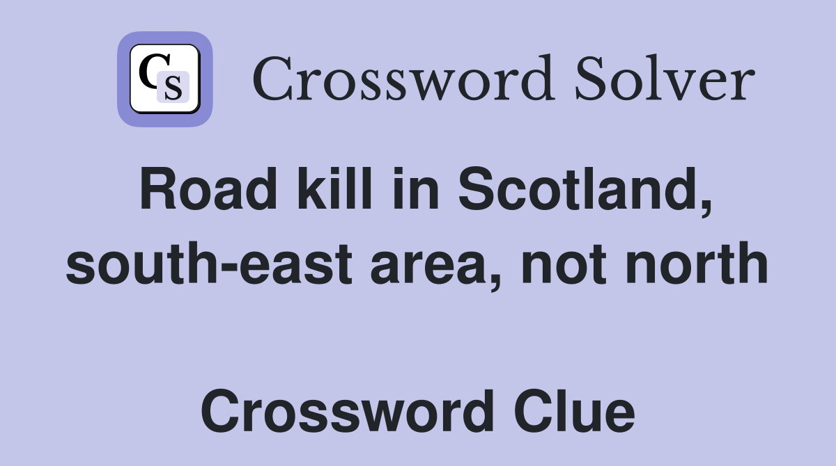 Road kill in Scotland, south-east area, not north  Crossword Clue