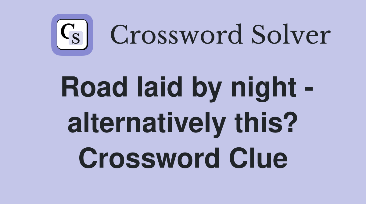 Road laid by night - alternatively this? Crossword Clue
