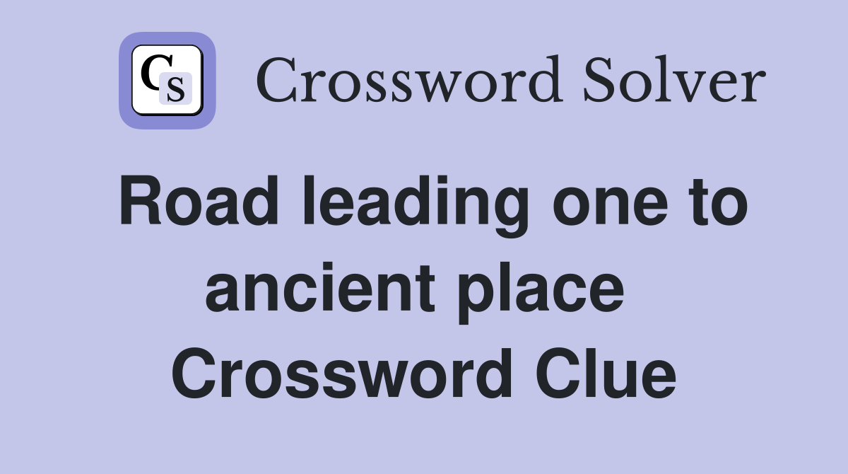 Road leading one to ancient place  Crossword Clue