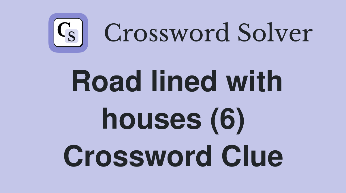Road lined with houses (6) Crossword Clue