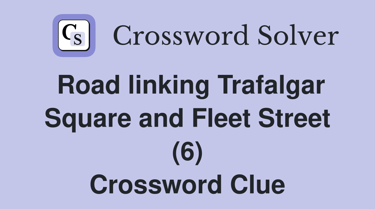 Road linking Trafalgar Square and Fleet Street (6) Crossword Clue