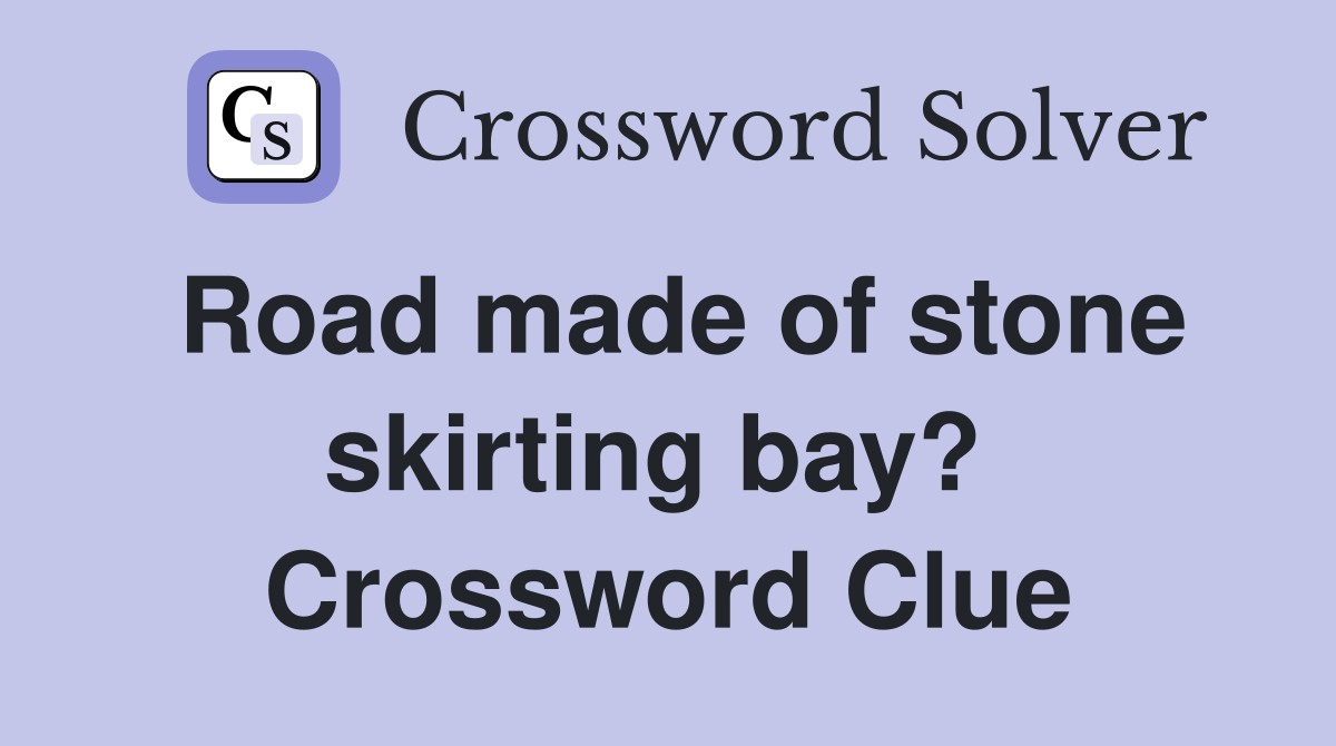 Road made of stone skirting bay?  Crossword Clue