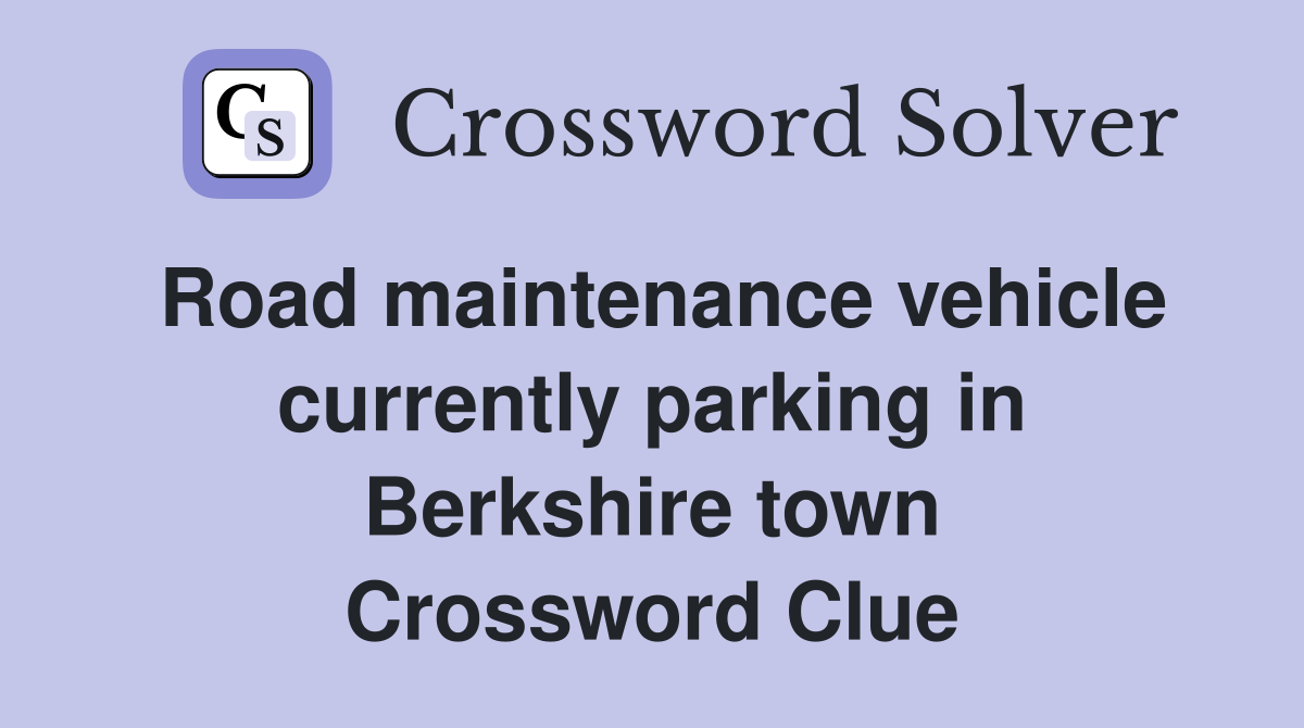 Road maintenance vehicle currently parking in Berkshire town Crossword Clue
