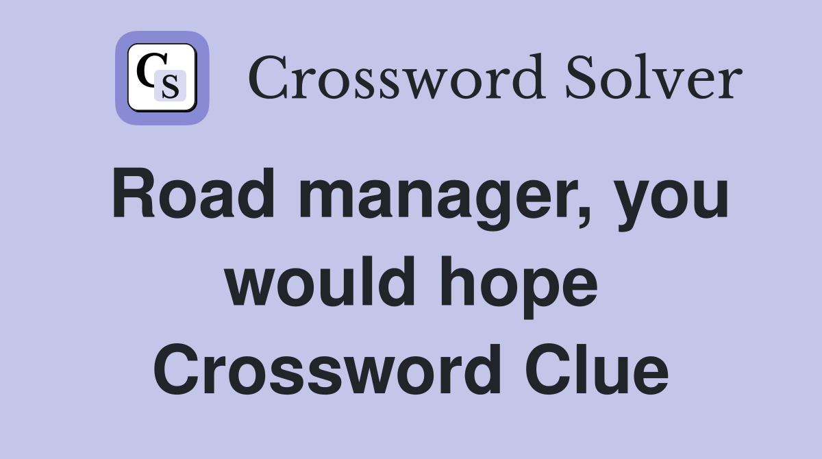 Road manager, you would hope Crossword Clue