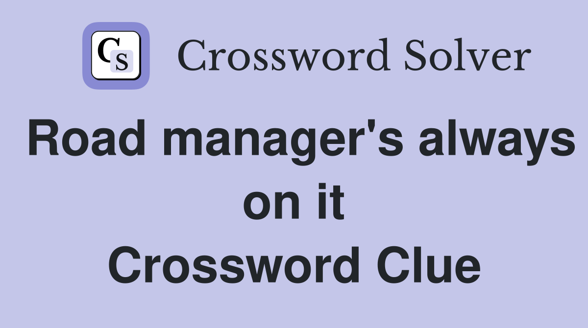 Road manager's always on it Crossword Clue